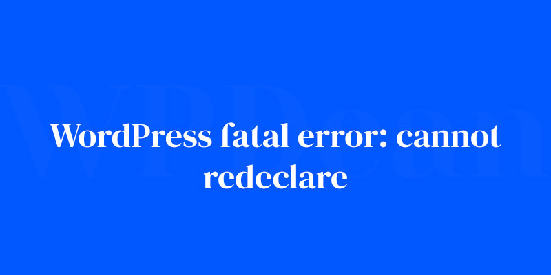 How to fix the WordPress fatal error: cannot redeclare