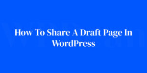 How To Share A Draft Page In WordPress